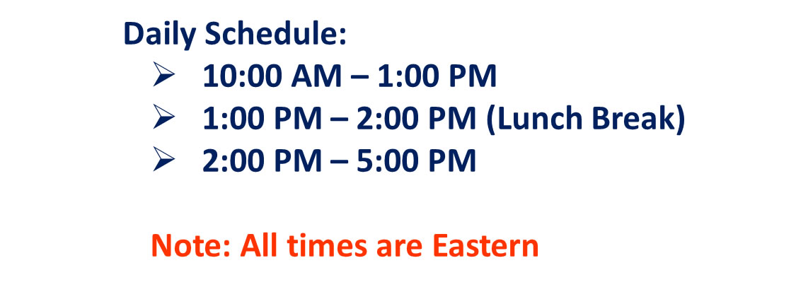 Daily Schedule: 10 AM to 1 PM ET, Break for lunch from 1 PM to 2 PM ET, 2 PM ET to 5 PM